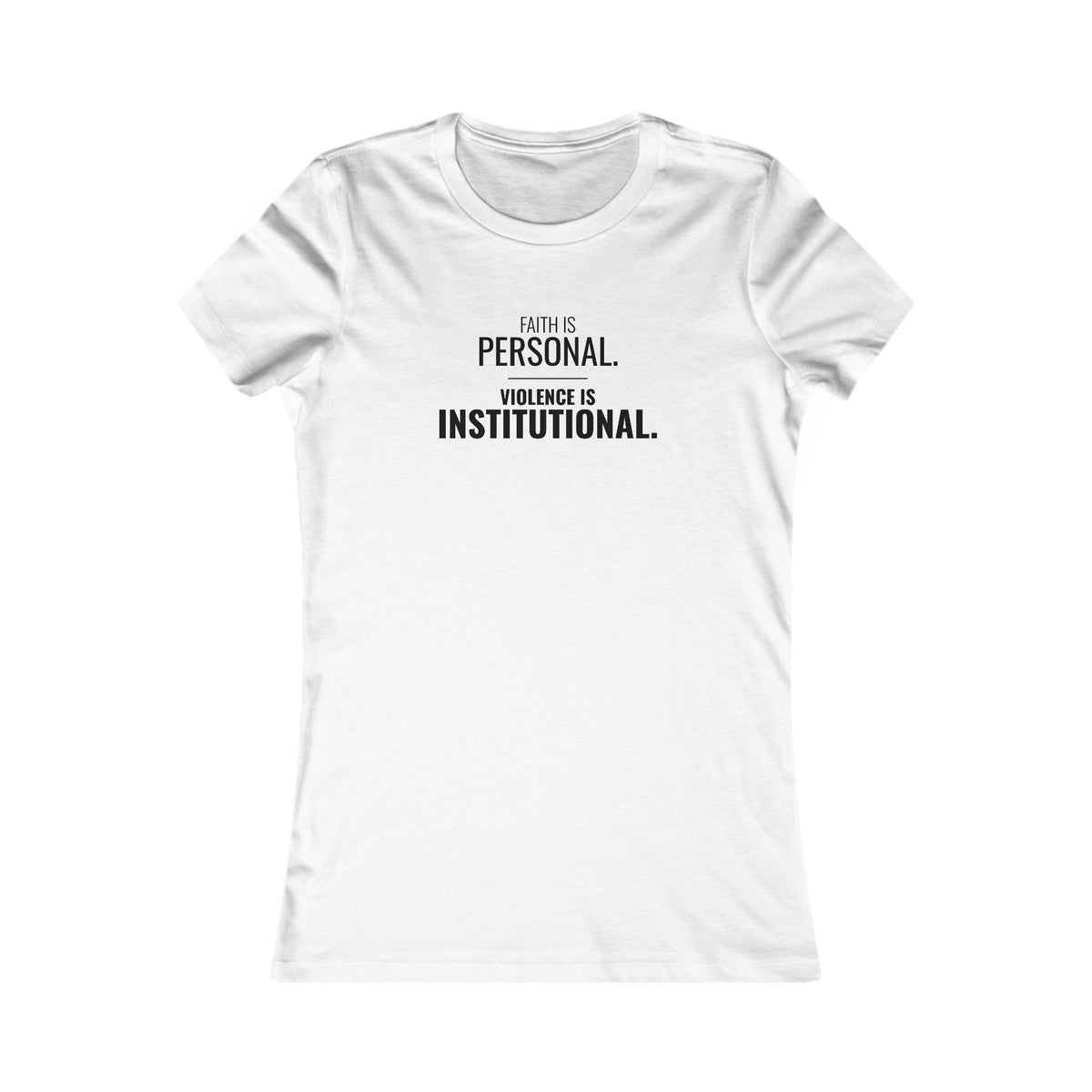 Faith Is Personal. Violence Is Institutional. Tee – Women's Slim Fit