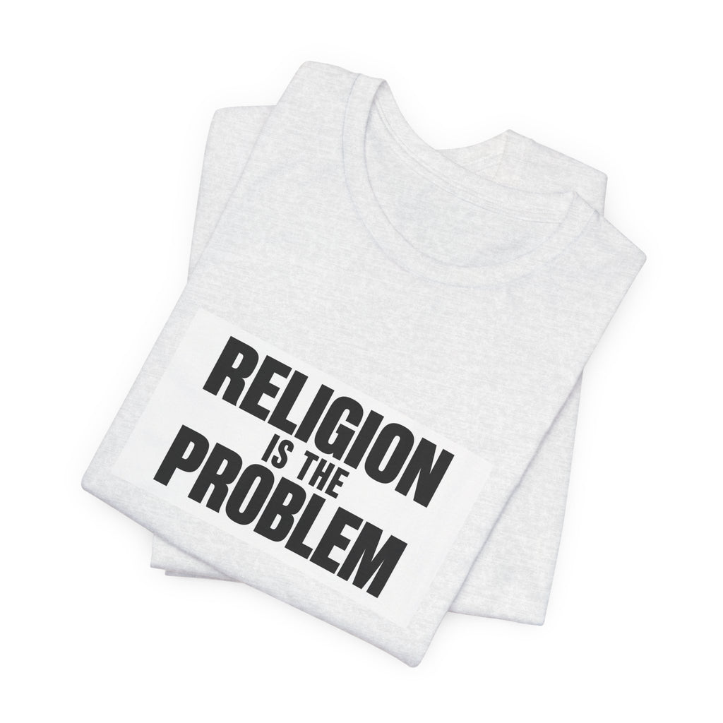 RELIGION IS THE PROBLEM Tee