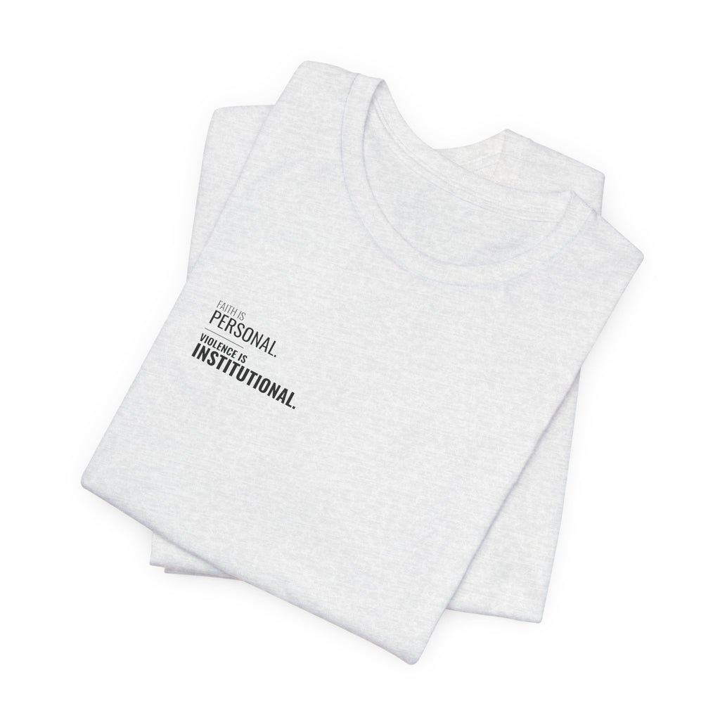 Faith Is Personal. Violence Is Institutional. Left-Chest Tee