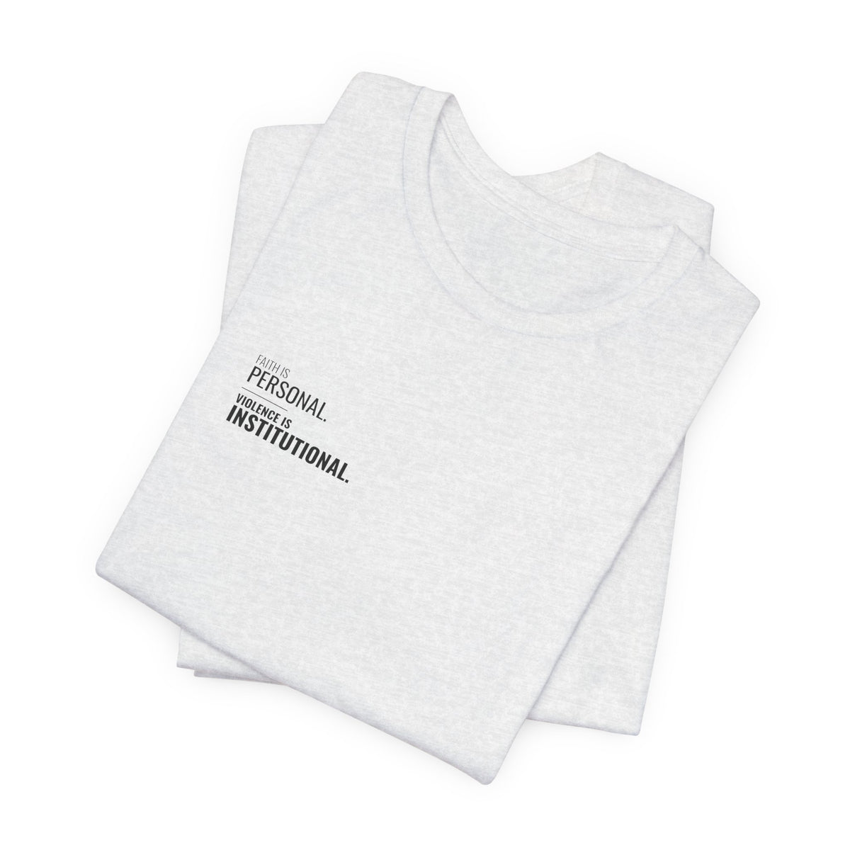 Faith Is Personal. Violence Is Institutional. Left-Chest Tee