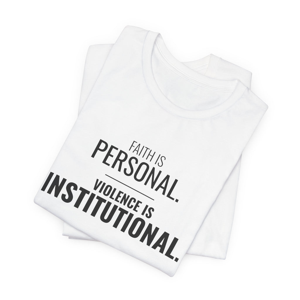 Faith Is Personal. Violence Is Institutional. Tee