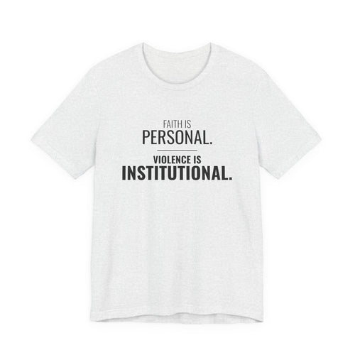 Faith Is Personal. Violence Is Institutional. Tee