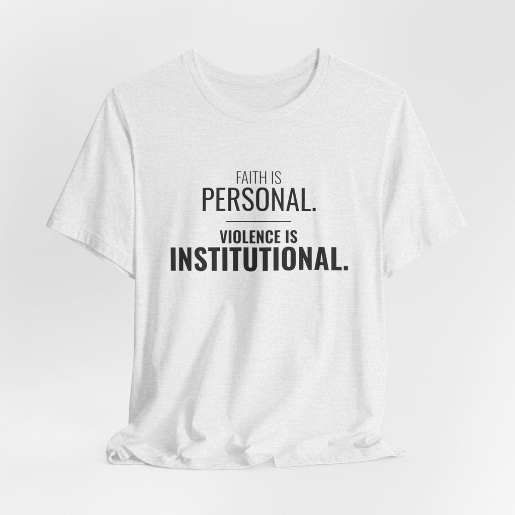 Faith Is Personal. Violence Is Institutional. Tee
