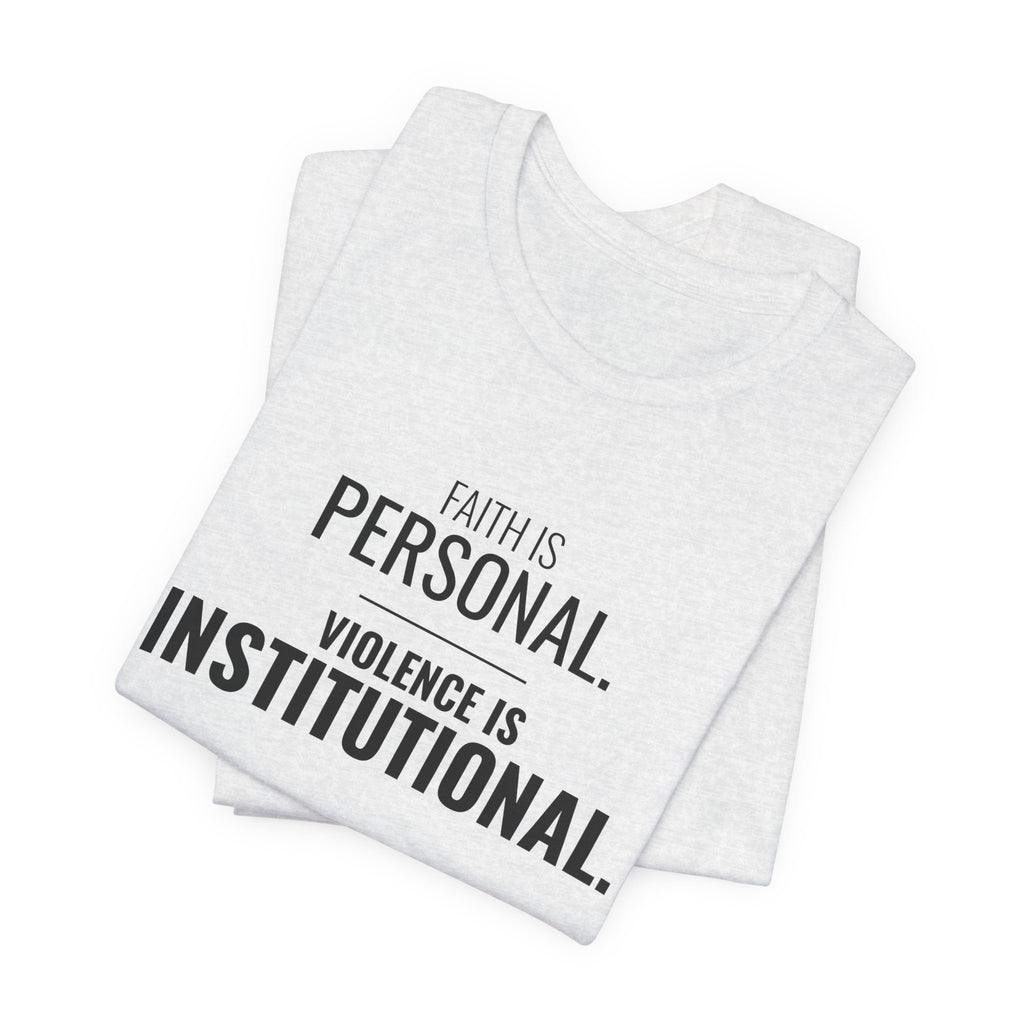 Faith Is Personal. Violence Is Institutional. Tee