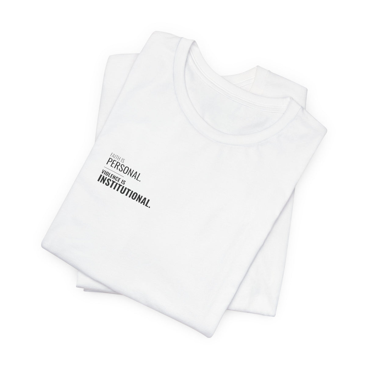 Faith Is Personal. Violence Is Institutional. Left-Chest Tee