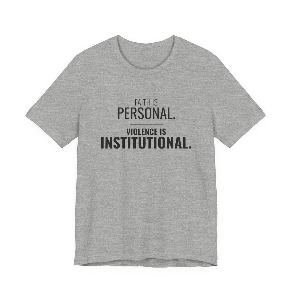 Faith Is Personal. Violence Is Institutional. Tee