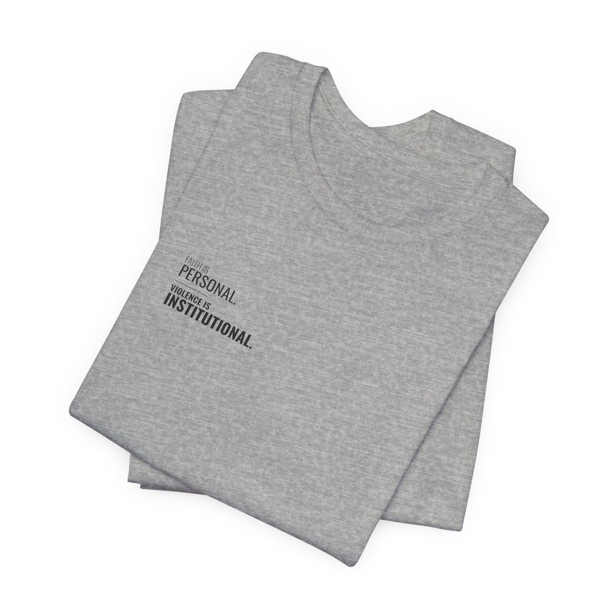 Faith Is Personal. Violence Is Institutional. Left-Chest Tee
