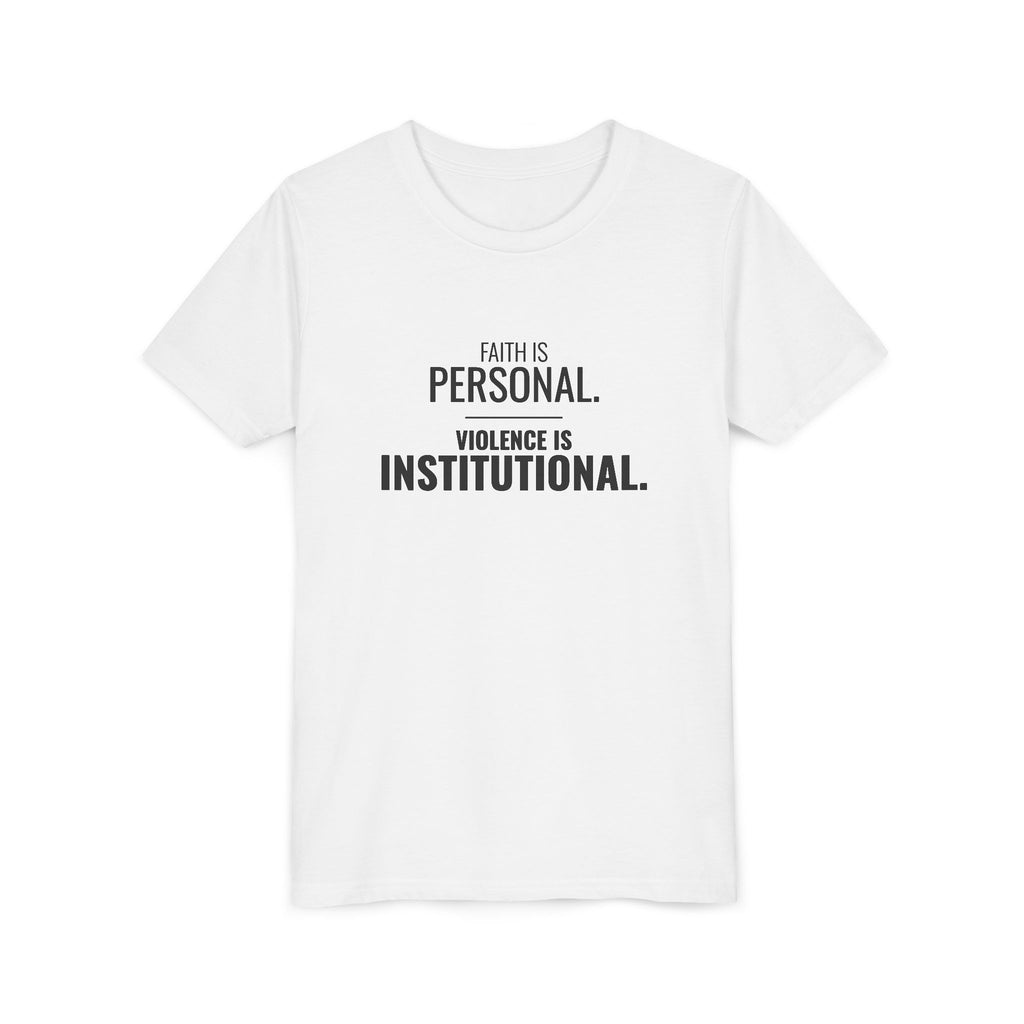 Faith Is Personal. Violence Is Institutional. Tee – Youth