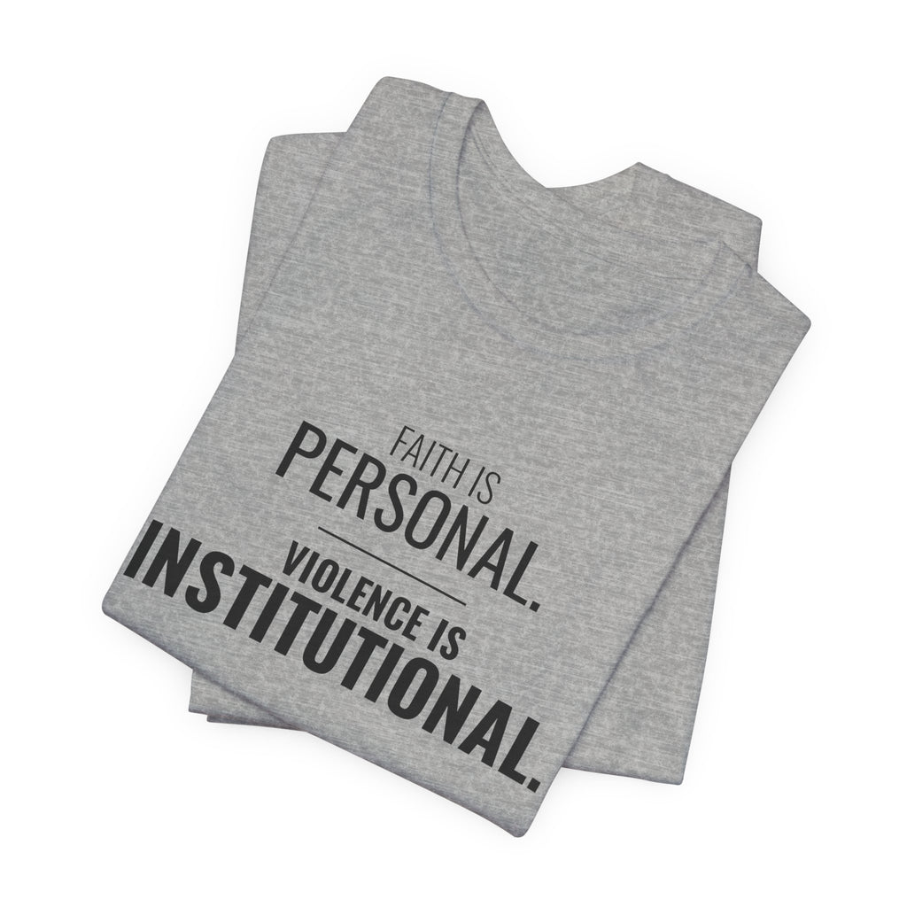 Faith Is Personal. Violence Is Institutional. Tee