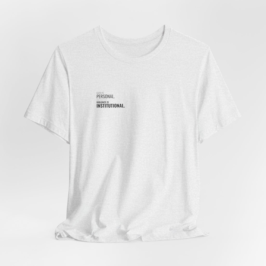 Faith Is Personal. Violence Is Institutional. Left-Chest Tee
