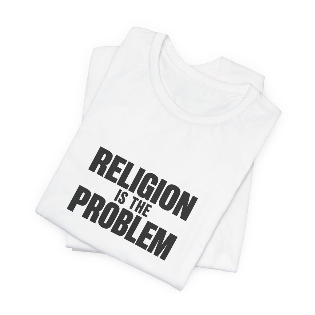 RELIGION IS THE PROBLEM Tee
