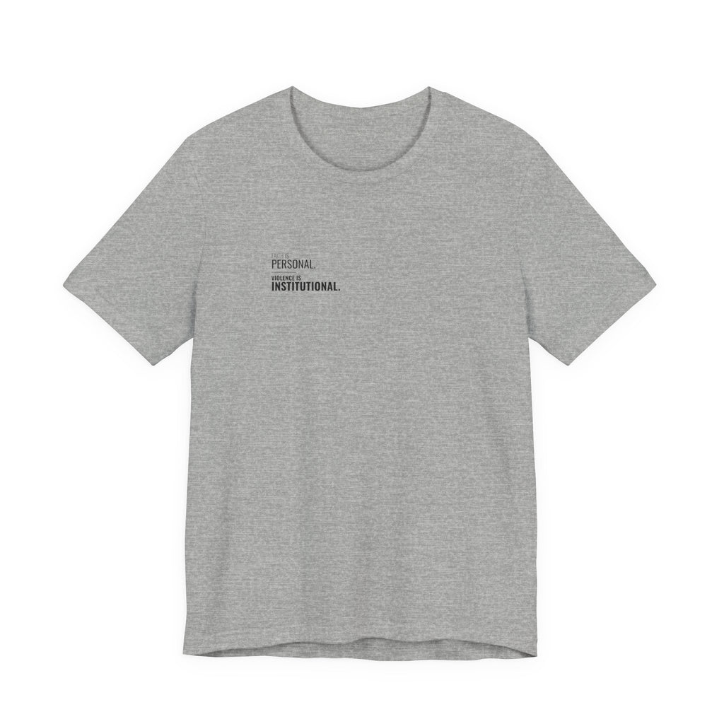 Faith Is Personal. Violence Is Institutional. Left-Chest Tee