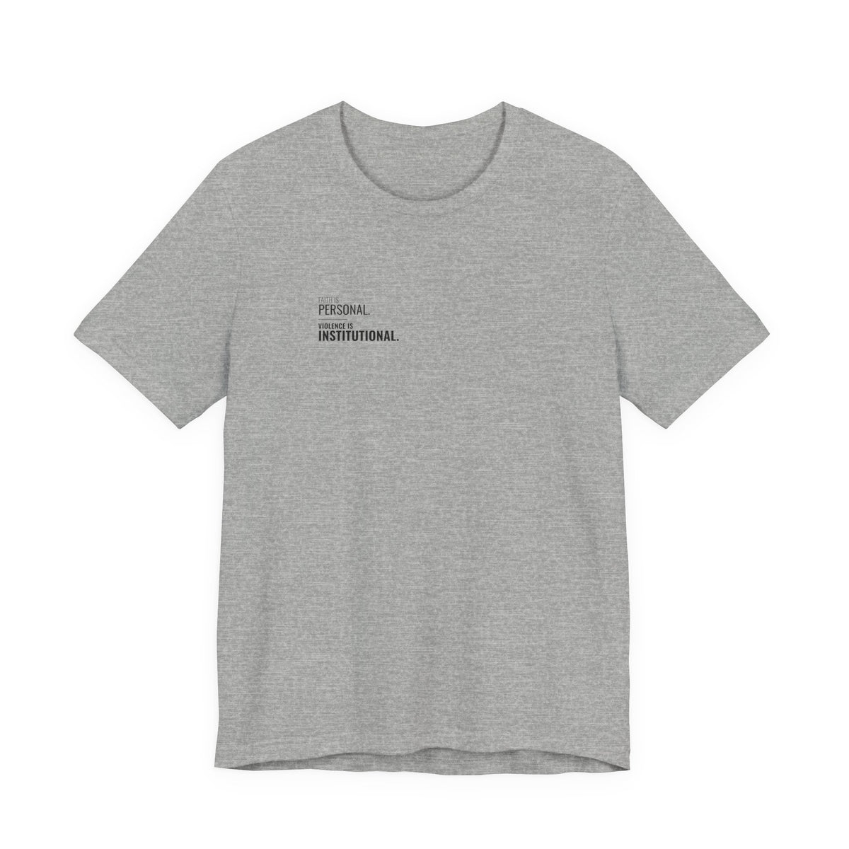 Faith Is Personal. Violence Is Institutional. Left-Chest Tee