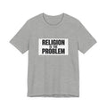 RELIGION IS THE PROBLEM Tee