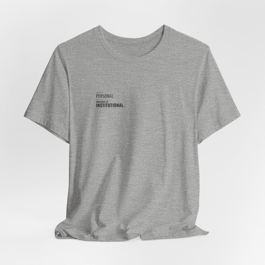 Faith Is Personal. Violence Is Institutional. Left-Chest Tee