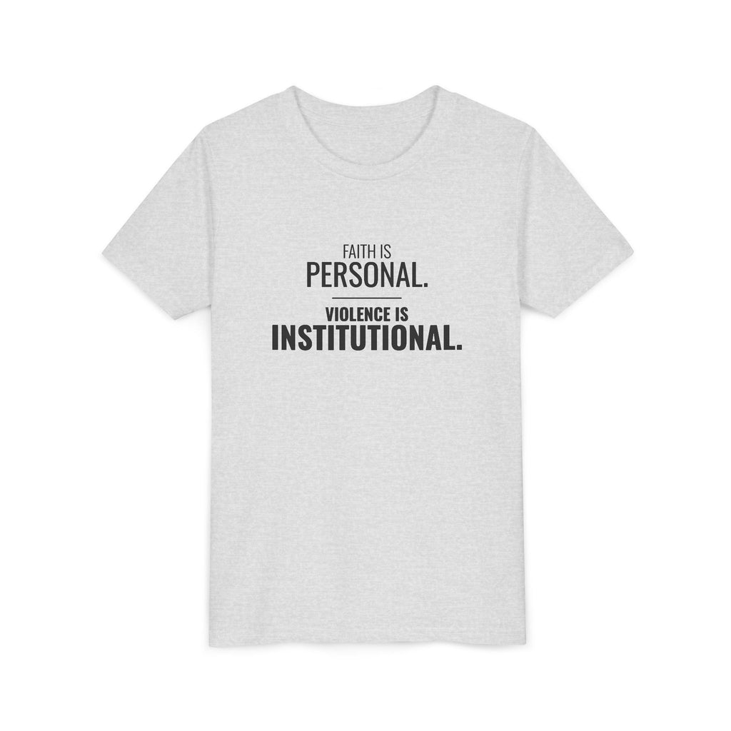 Faith Is Personal. Violence Is Institutional. Tee – Youth