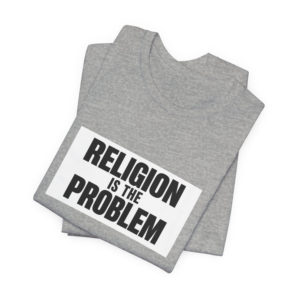 RELIGION IS THE PROBLEM Tee
