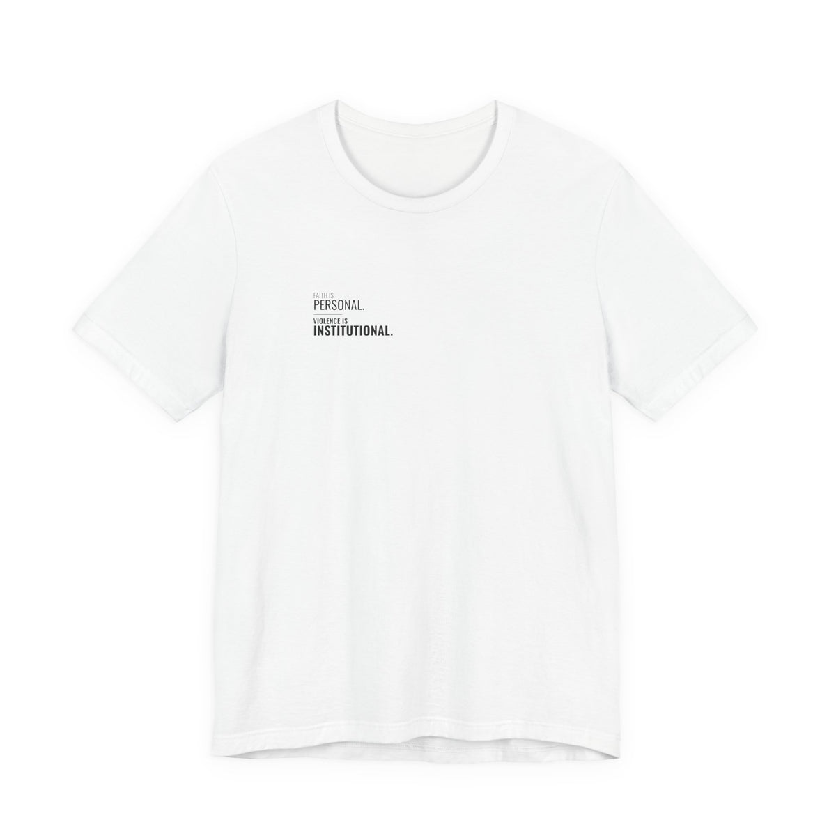 Faith Is Personal. Violence Is Institutional. Left-Chest Tee